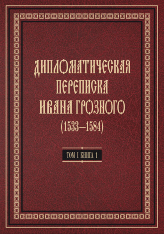 Коллектив авторов. Дипломатическая переписка Ивана Грозного (1533—1584). Том 1. Книга 1. Священная Римская империя и страны Европы