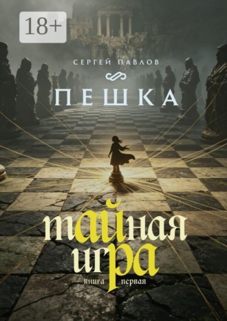 Сергей Павлов. Тайная игра — Пешка. Книга I