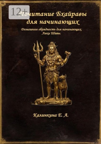 Екатерина Анатольевна Калинкина. Почитание Бхайравы для начинающих. Домашняя обрядность для начинающих. Лики Шивы