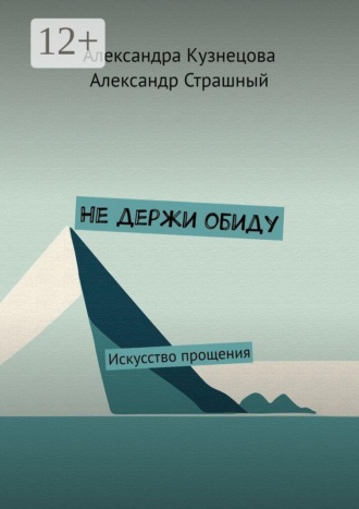 Александра Кузнецова. Не держи обиду. Искусство прощения