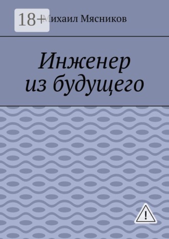 Михаил Мясников. Инженер из будущего