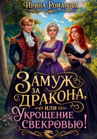 Ирина Романова. Замуж за дракона, или Укрощение свекровью!