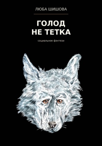 Люба Шишова. Голод не тетка