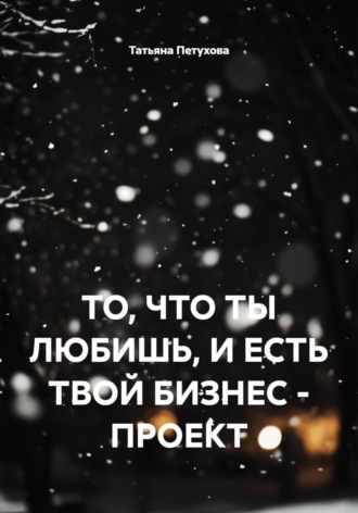 Татьяна Леонидовна Петухова. То, что ты любишь, и есть твой бизнес-проект