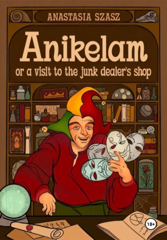 Анастасия Сергеевна Сас. Anikelam, or a Visit to the Junk Dealer's shop