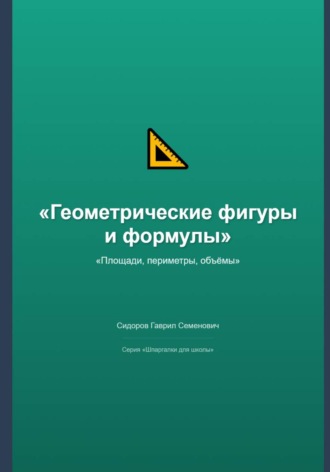 Гаврил Сидоров. Геометрические фигуры и формулы: площади, периметры, объёмы