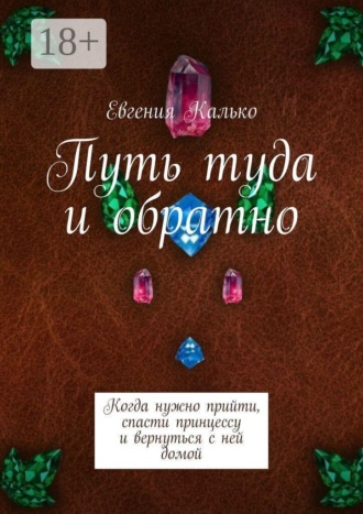 Евгения Калько. Путь туда и обратно. Когда нужно прийти, спасти принцессу и вернуться с ней домой