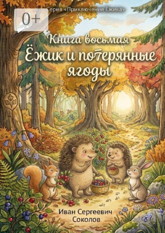 Иван Сергеевич Соколов. Ёжик и потерянные ягоды. Книга 8. Серия «Приключения Ёжика»