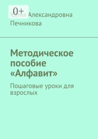 Юлия Александровна Печникова. Методическое пособие «Алфавит». Пошаговые уроки для взрослых