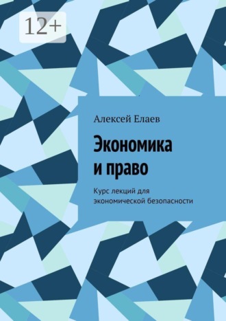 Алексей Александрович Елаев. Экономика и право. Курс лекций для экономической безопасности