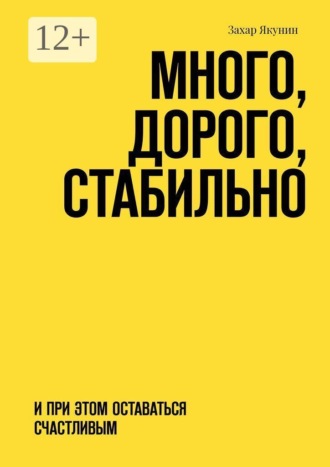 Захар Якунин. Много, дорого, стабильно. И при этом оставаться счастливым