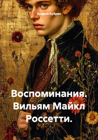 Андрей Кубрин. Воспоминания. Вильям Майкл Россетти. Перевод.