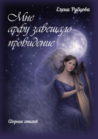 Елена Рубцова. Мне арфу завещало провидение