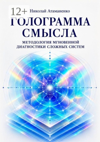 Николай Атаманенко. Голограмма смысла. Методология мгновенной диагностики сложных систем
