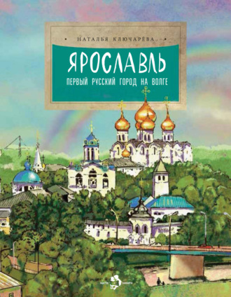 Наталья Ключарёва. Ярославль. Первый русский город на Волге