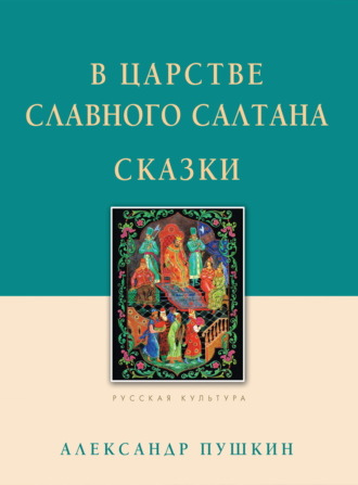 Александр Пушкин. В царстве славного Салтана. Сказки