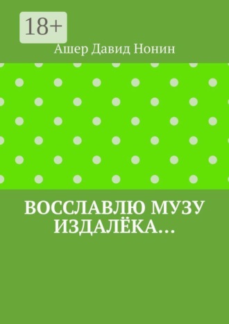 Ашер Давид Нонин. Восславлю музу издалёка… 6 стихов, 20 благодарностей и благословений!