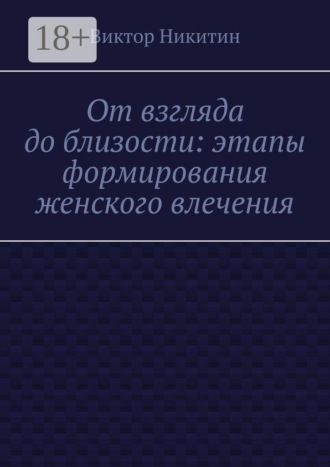 Виктор Никитин. От взгляда до близости: этапы формирования женского влечения