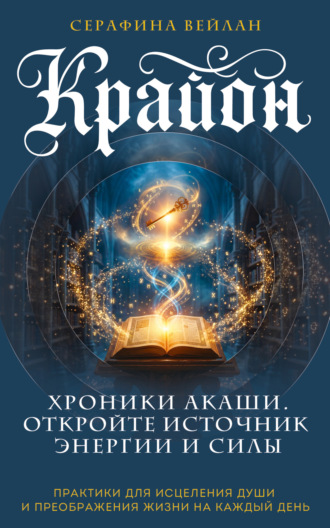 Серафина Вейлан. Крайон. Хроники Акаши. Откройте источник энергии и силы