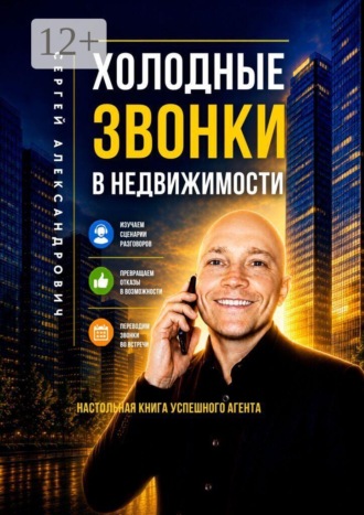 Сергей Александрович. Холодные звонки в недвижимости. Настольная книга успешного агента