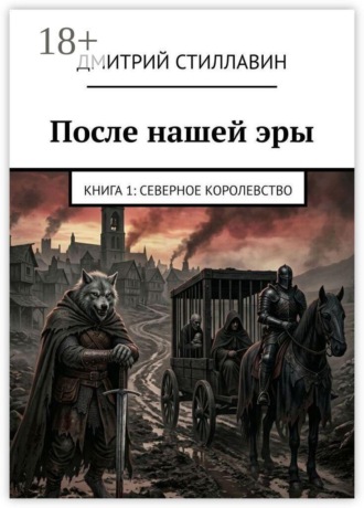 Дмитрий Стиллавин. После нашей эры. Книга 1: Северное королевство