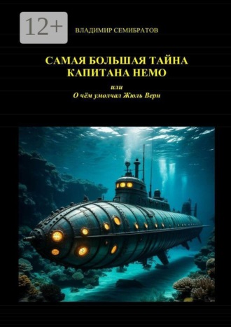 Владимир Семибратов. Самая большая тайна капитана Немо, или О чём умолчал Жюль Верн