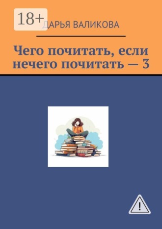 Дарья Валикова. Чего почитать, если нечего почитать — 3