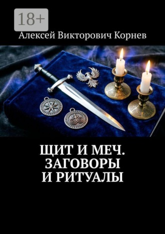 Алексей Викторович Корнев. Щит и Меч. Заговоры и ритуалы