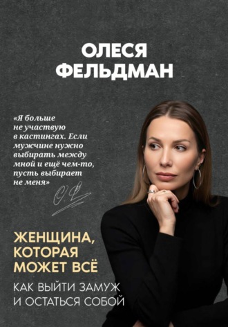 Олеся Фельдман. Женщина, которая может всё. Как выйти замуж и остаться собой