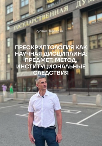 . ПРЕСКРИПТОЛОГИЯ КАК НАУЧНАЯ ДИСЦИПЛИНА: ПРЕДМЕТ, МЕТОД, ИНСТИТУЦИОНАЛЬНЫЕ СЛЕДСТВИЯ