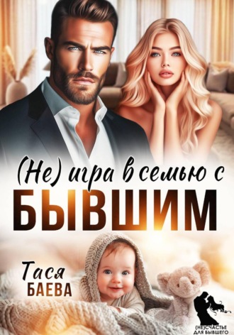 Тася Баева. (Не) игра в семью с бывшим