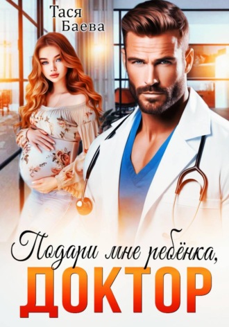 Тася Баева. Подари мне ребёнка, доктор