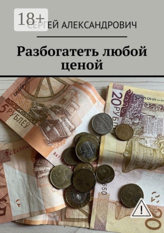 Сергей Александрович. Разбогатеть любой ценой