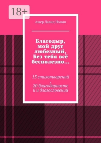 Ашер Давид Нонин. Благодыр, мой друг любезный, Без тебя всё бесполезно… 13 стихотворений, 20 благодарностей и благословений