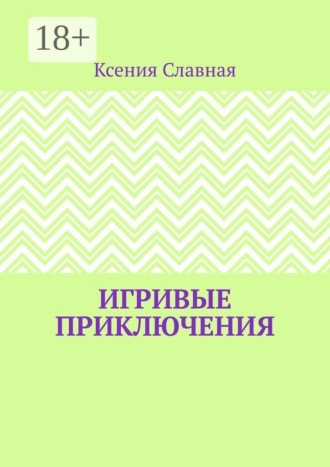 Ксения Славная. Игривые приключения. Книга 1