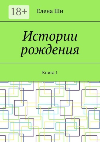 Елена Ши. Истории рождения. Книга 1