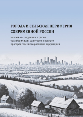 Т. С. Соловьева. Города и сельская периферия современной России: ключевые тенденции и риски трансформации занятости в ракурсе пространственного развития территорий