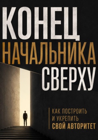 Виктор Кросс. Конец начальника сверху. Как построить и укрепить свой авторитет