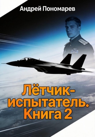 Андрей Владимирович Пономарев. Лётчик-испытатель - 2