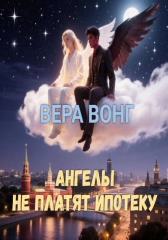 Вера Вонг. АНГЕЛЫ НЕ ПЛАТЯТ ИПОТЕКУ