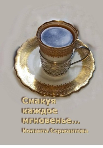 Иоланта Сержантова. Смакуя каждое мгновенье...
