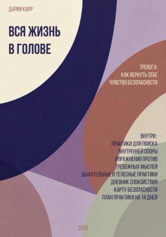 Дария Карр. Вся жизнь в голове. Тревога: как вернуть себе чувство безопасности.