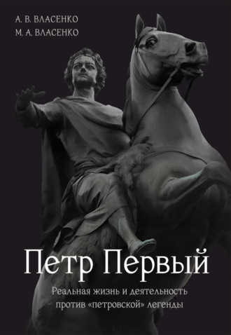 Максим Власенко. Петр Первый. Реальная жизнь и деятельность против «петровской» легенды