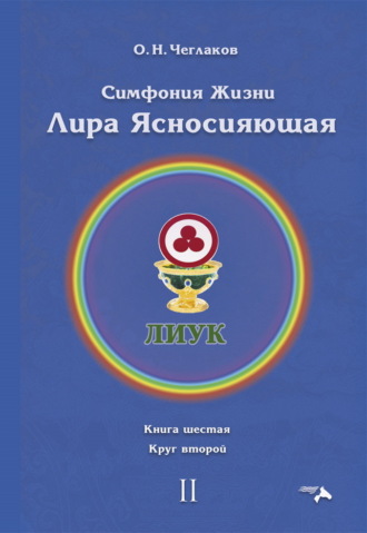 Олег Чеглаков. Симфония жизни. Лира Ясносияющая. Книга шестая. Круг второй