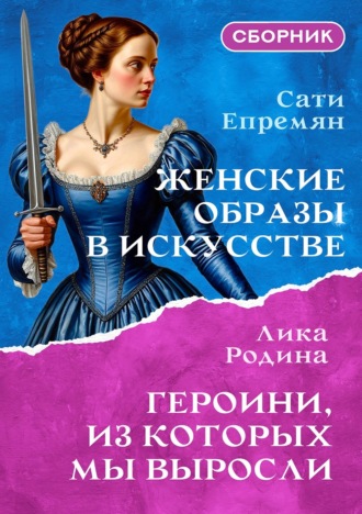 Сати Епремян. Женские образы в искусстве. Героини, из которых мы выросли. Сборник
