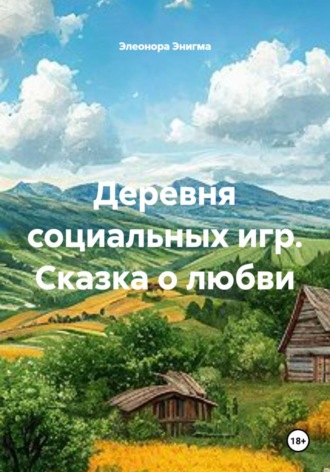 Элеонора Энигма. Деревня социальных игр. Сказка о любви