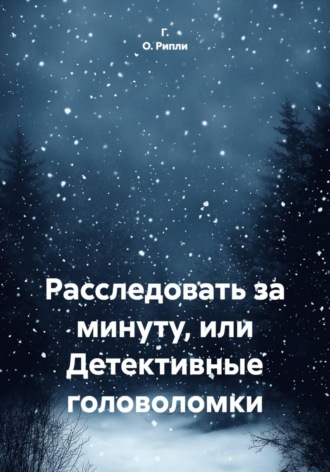 Г. О. Рипли. Расследовать за минуту, или Детективные головоломки