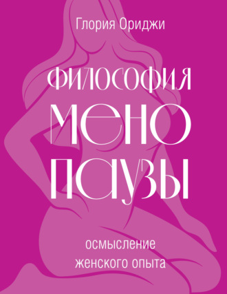 Глория Ориджи. Философия менопаузы: осмысление женского опыта
