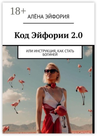 Алёна Эйфория. Код Эйфории 2.0. Или Инструкция, как стать Богиней