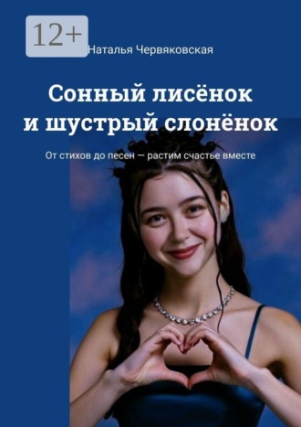 Наталья Червяковская. Сонный лисёнок и шустрый слонёнок. От стихов до песен — растим счастье вместе